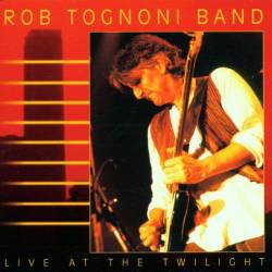 Rob Tognoni : Live at the Twilight